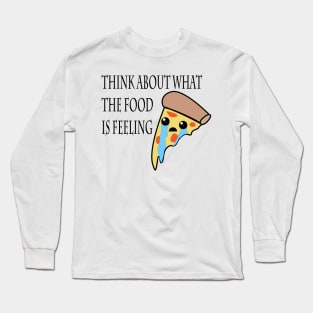Think about what the food is feeling - Pizza Long Sleeve T-Shirt